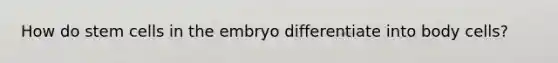 How do stem cells in the embryo differentiate into body cells?