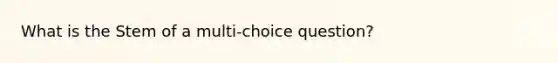 What is the Stem of a multi-choice question?