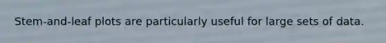 ​Stem-and-leaf plots are particularly useful for large sets of data.