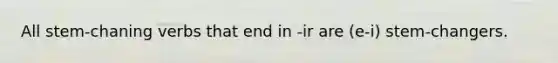 All stem-chaning verbs that end in -ir are (e-i) stem-changers.