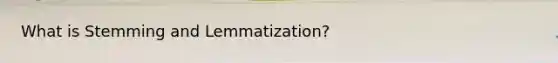 What is Stemming and Lemmatization?