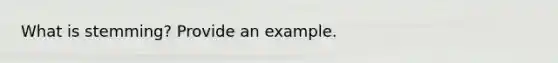 What is stemming? Provide an example.