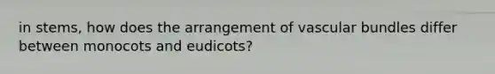 in stems, how does the arrangement of vascular bundles differ between monocots and eudicots?