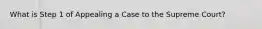 What is Step 1 of Appealing a Case to the Supreme Court?