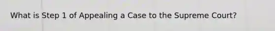 What is Step 1 of Appealing a Case to the Supreme Court?