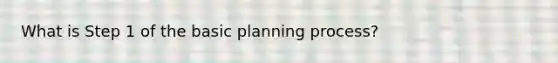 What is Step 1 of the basic planning process?