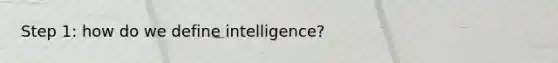 Step 1: how do we define intelligence?