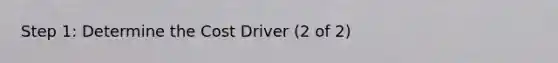 Step 1: Determine the Cost Driver (2 of 2)