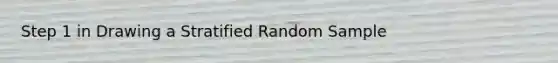 Step 1 in Drawing a Stratified Random Sample