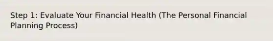 Step 1: Evaluate Your Financial Health (The Personal Financial Planning Process)