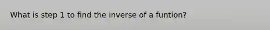 What is step 1 to find the inverse of a funtion?