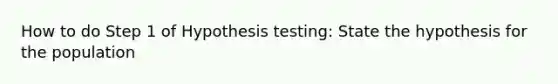 How to do Step 1 of Hypothesis testing: State the hypothesis for the population