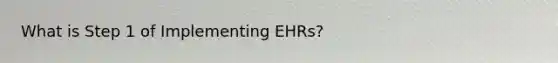 What is Step 1 of Implementing EHRs?