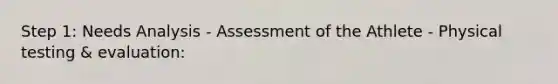 Step 1: Needs Analysis - Assessment of the Athlete - Physical testing & evaluation: