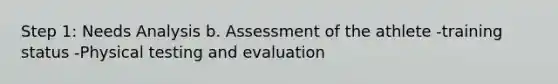 Step 1: Needs Analysis b. Assessment of the athlete -training status -Physical testing and evaluation