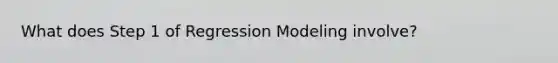 What does Step 1 of Regression Modeling involve?
