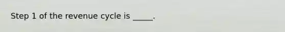 Step 1 of the revenue cycle is _____.