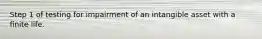 Step 1 of testing for impairment of an intangible asset with a finite life.