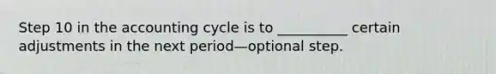 Step 10 in the accounting cycle is to __________ certain adjustments in the next period—optional step.