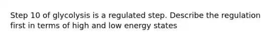 Step 10 of glycolysis is a regulated step. Describe the regulation first in terms of high and low energy states