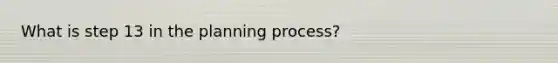 What is step 13 in the planning process?