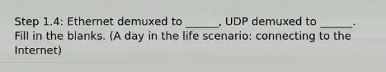 Step 1.4: Ethernet demuxed to ______, UDP demuxed to ______. Fill in the blanks. (A day in the life scenario: connecting to the Internet)