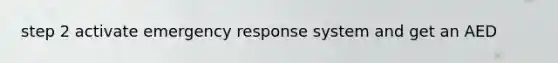 step 2 activate emergency response system and get an AED