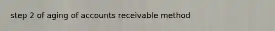 step 2 of aging of accounts receivable method