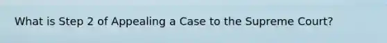 What is Step 2 of Appealing a Case to the Supreme Court?