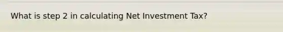 What is step 2 in calculating Net Investment Tax?