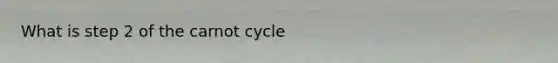 What is step 2 of the carnot cycle