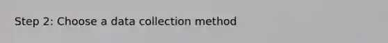 Step 2: Choose a data collection method