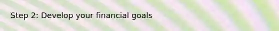 Step 2: Develop your financial goals