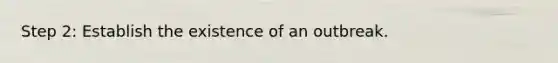 Step 2: Establish the existence of an outbreak.