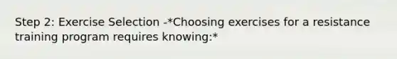 Step 2: Exercise Selection -*Choosing exercises for a resistance training program requires knowing:*