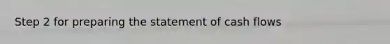 Step 2 for preparing the statement of cash flows