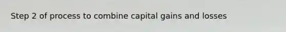 Step 2 of process to combine capital gains and losses