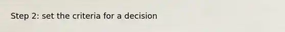 Step 2: set the criteria for a decision