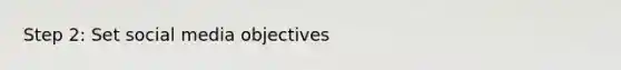 Step 2: Set social media objectives