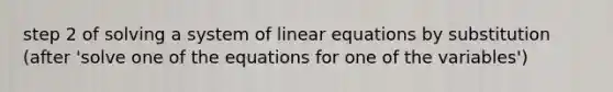 step 2 of solving a system of <a href='https://www.questionai.com/knowledge/kyDROVbHRn-linear-equations' class='anchor-knowledge'>linear equations</a> by substitution (after 'solve one of the equations for one of the variables')