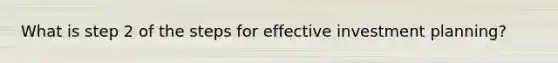 What is step 2 of the steps for effective investment planning?