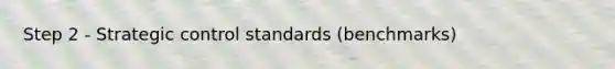 Step 2 - Strategic control standards (benchmarks)