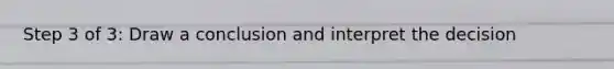 Step 3 of 3: Draw a conclusion and interpret the decision