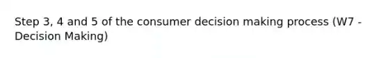 Step 3, 4 and 5 of the consumer decision making process (W7 - Decision Making)