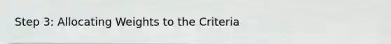 Step 3: Allocating Weights to the Criteria