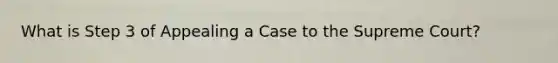 What is Step 3 of Appealing a Case to the Supreme Court?