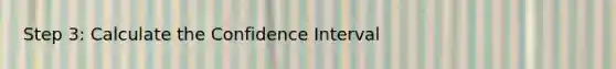 Step 3: Calculate the Confidence Interval