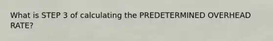 What is STEP 3 of calculating the PREDETERMINED OVERHEAD RATE?