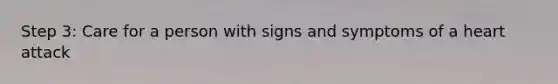 Step 3: Care for a person with signs and symptoms of a heart attack