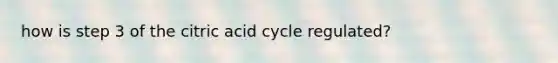 how is step 3 of the citric acid cycle regulated?